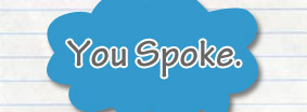 You spoke, we listened!